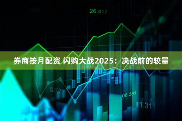 券商按月配资 闪购大战2025：决战前的较量